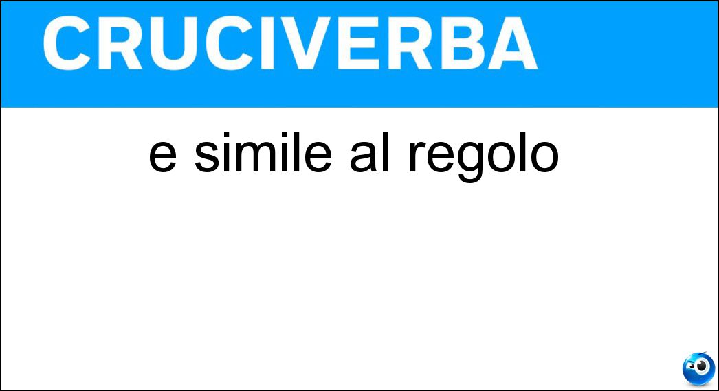 È simile al regolo Soluzione È simile al regolo - Riga