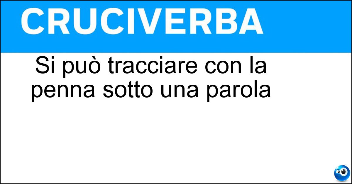 Si può tracciare con la penna sotto una parola Soluzione Si può tracciare con la penna sotto una parola - Rigo