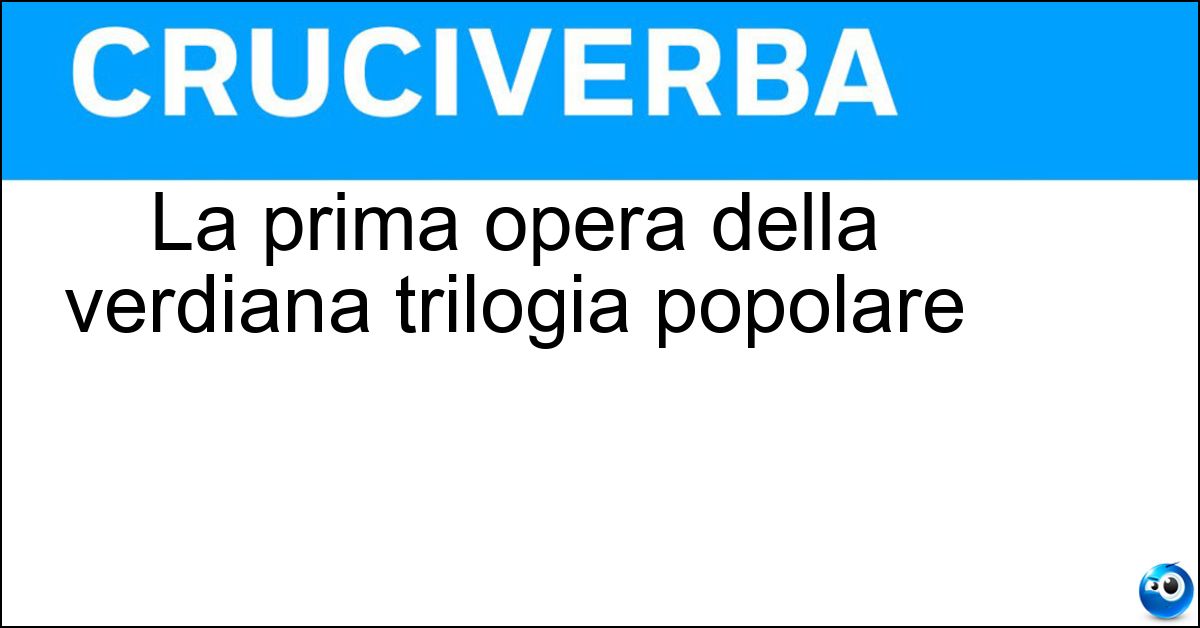 La prima opera della verdiana trilogia popolare Soluzione La prima opera della verdiana trilogia popolare - Rigoletto