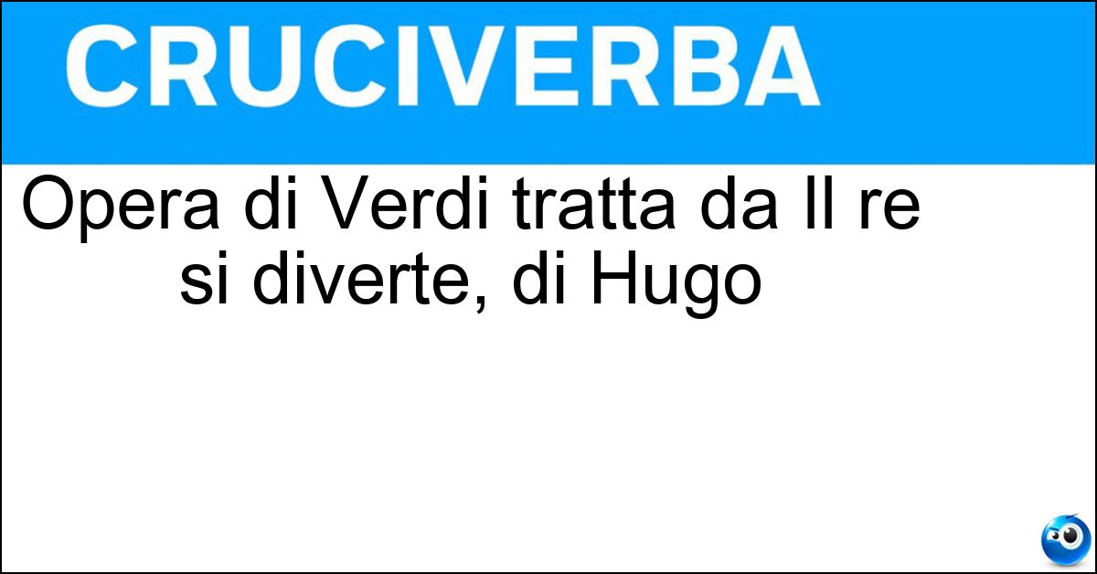 Opera di Verdi tratta da Il re si diverte, di Hugo Soluzione Opera di Verdi tratta da Il re si diverte, di Hugo - Rigoletto