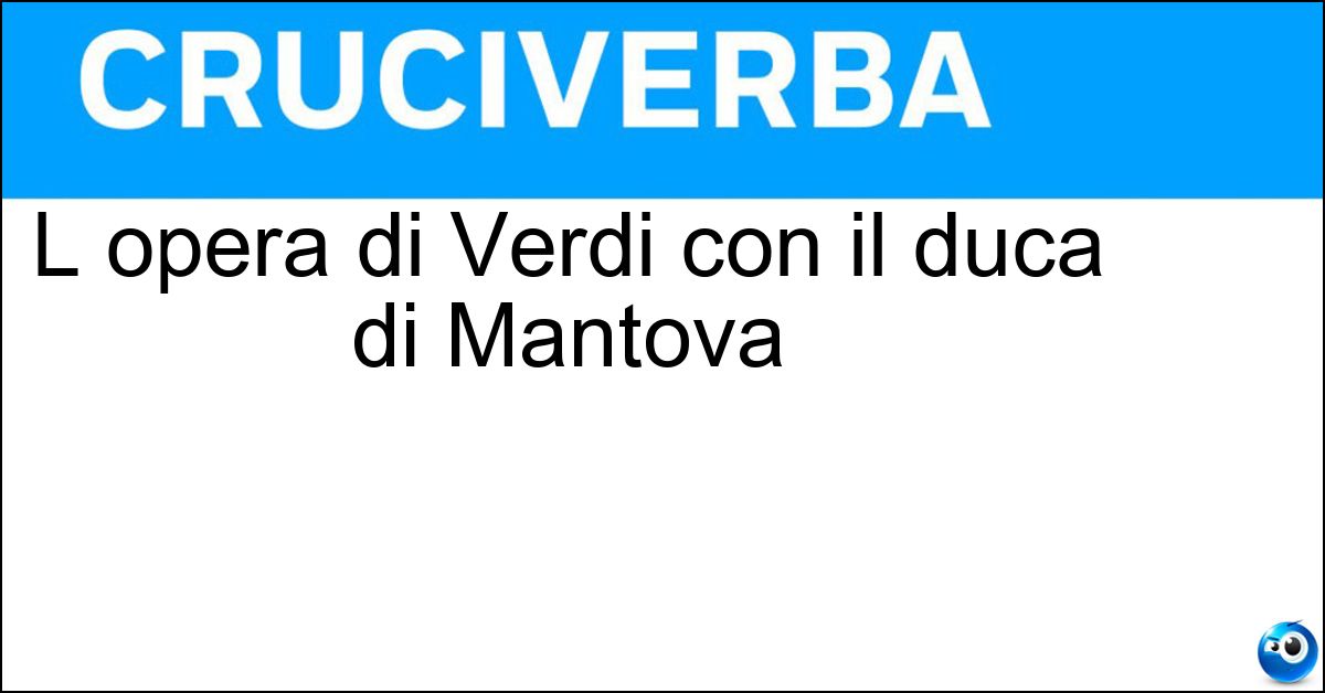 L opera di Verdi con il duca di Mantova Soluzione L opera di Verdi con il duca di Mantova - Rigoletto