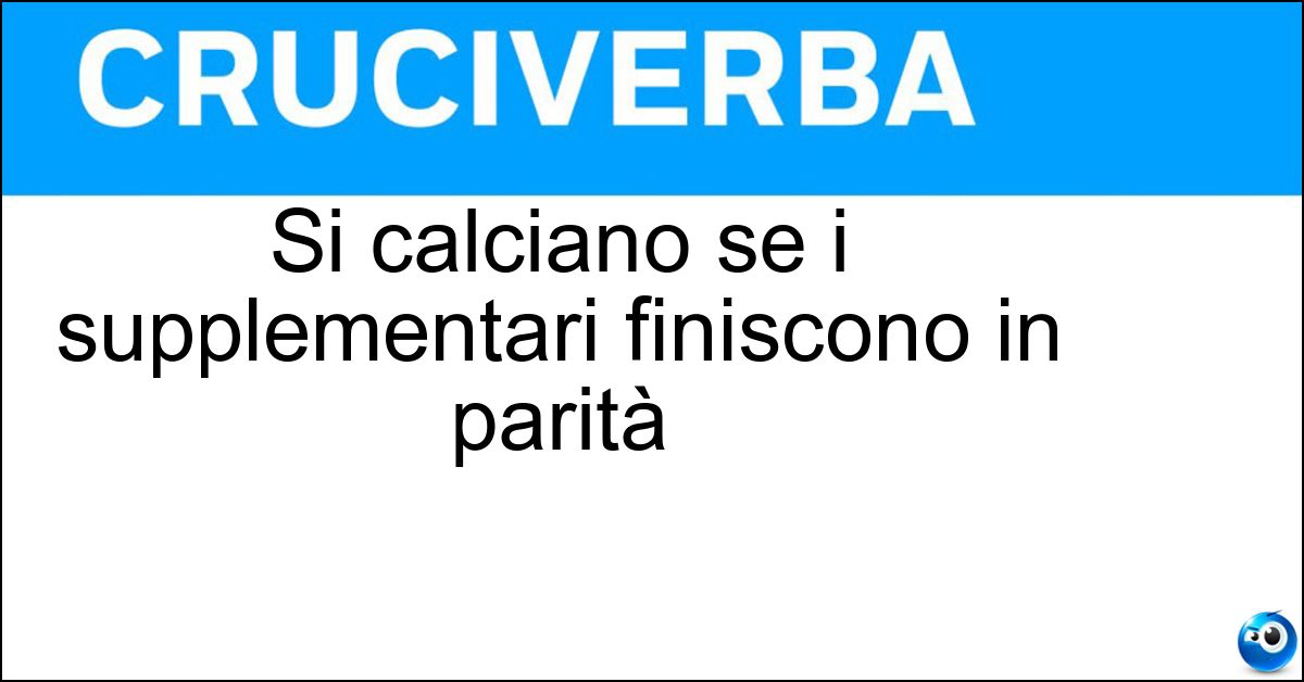 Si calciano se i supplementari finiscono in parità Soluzione Si calciano se i supplementari finiscono in parità - Rigori