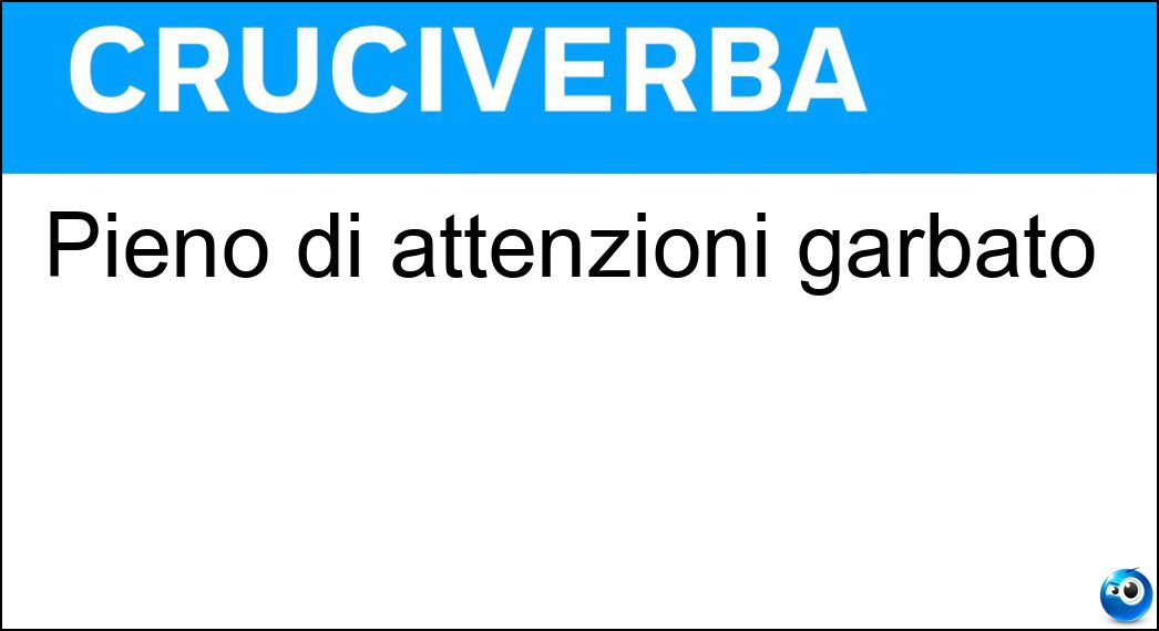 Pieno di attenzioni garbato Soluzione Cruciverba: Pieno di attenzioni garbato - Risposta Riguardoso