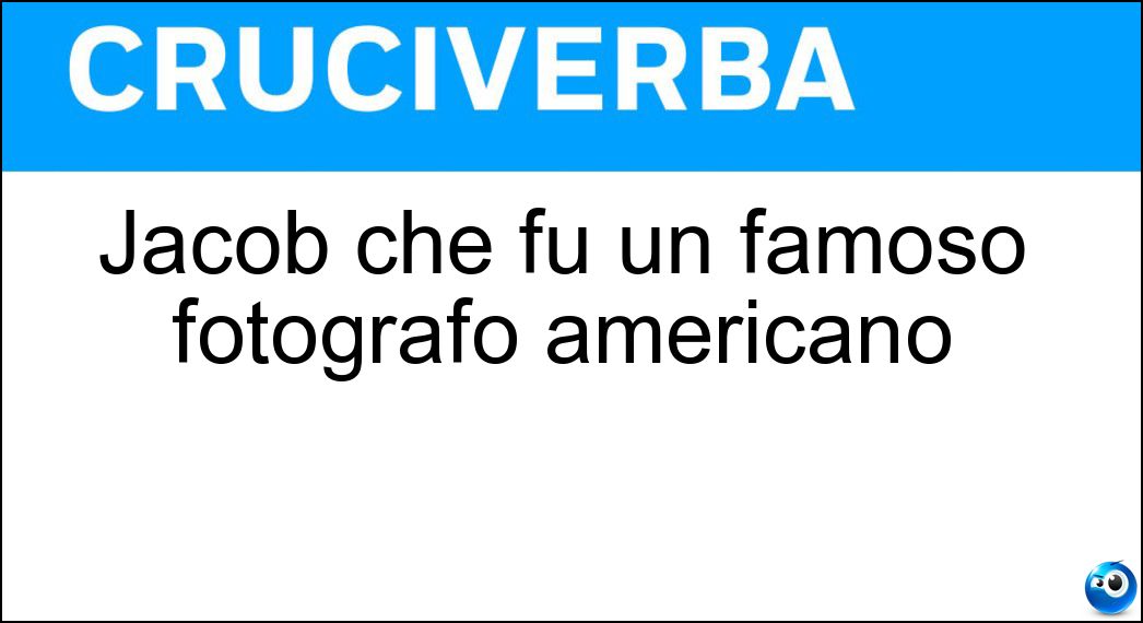 Jacob che fu un famoso fotografo americano Soluzione Jacob che fu un famoso fotografo americano - Riis