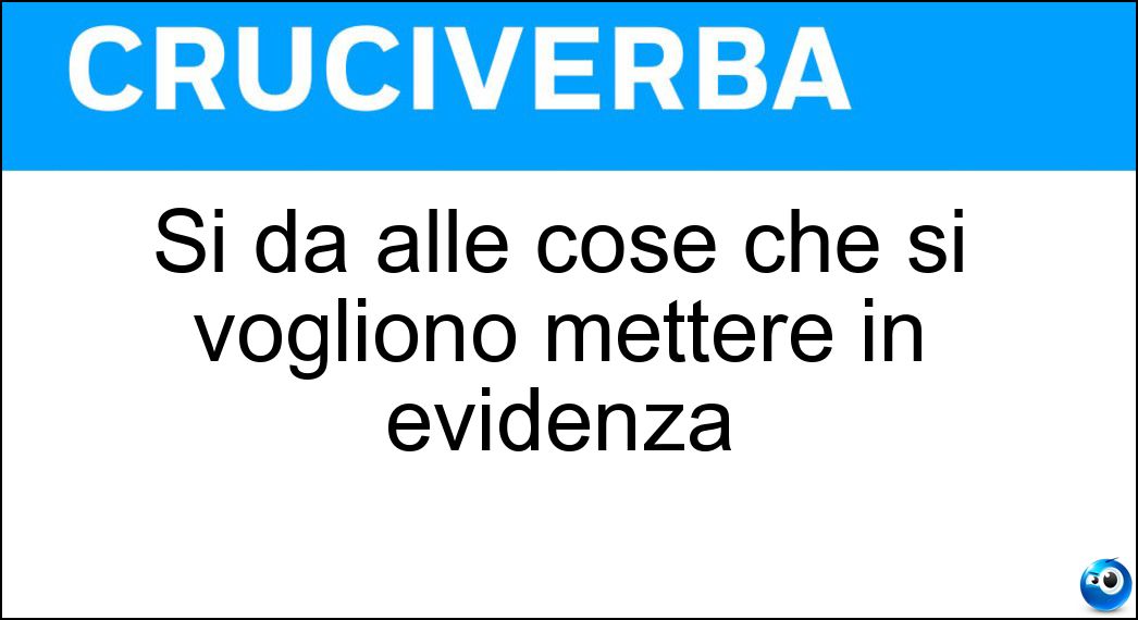 Si dà alle cose che si vogliono mettere in evidenza Soluzione Si dà alle cose che si vogliono mettere in evidenza - Rilievo