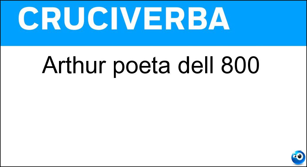 Arthur poeta dell 800 Soluzione Cruciverba: Arthur poeta dell 800 - Risposta Rimbaud