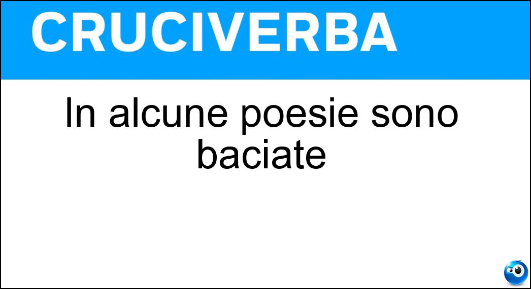 In alcune poesie sono baciate Soluzione In alcune poesie sono baciate - Rime