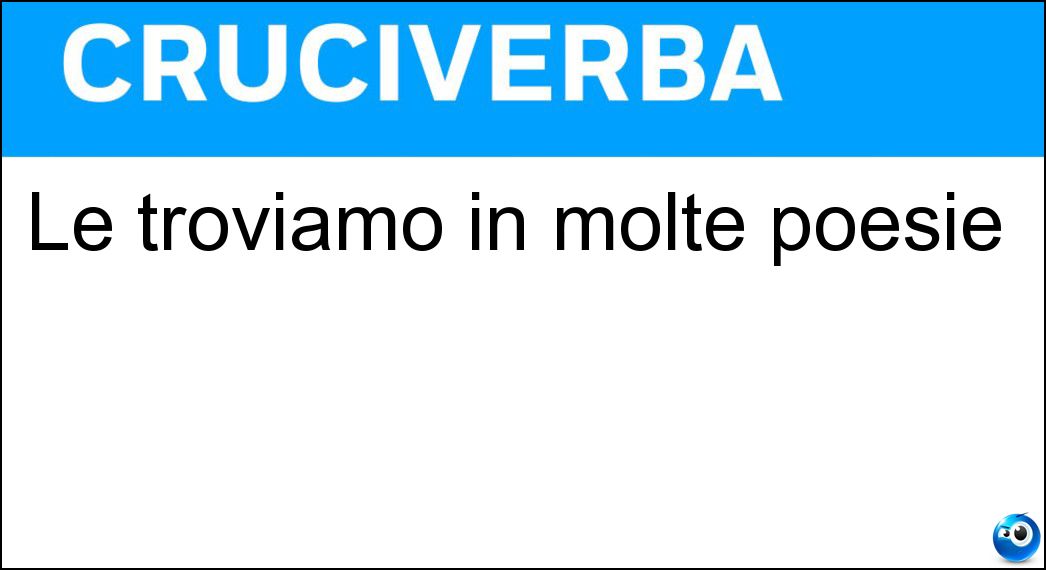 Le troviamo in molte poesie Soluzione Le troviamo in molte poesie - Rime