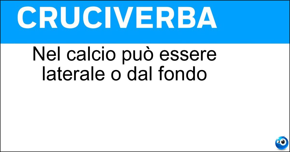 Nel calcio può essere laterale o dal fondo Soluzione Nel calcio può essere laterale o dal fondo - Rimessa