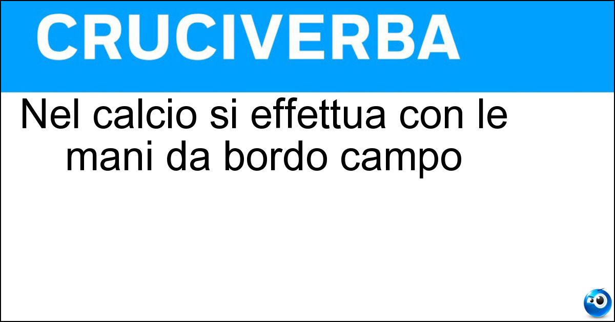 Nel calcio si effettua con le mani da bordo campo Soluzione Nel calcio si effettua con le mani da bordo campo - Rimessa