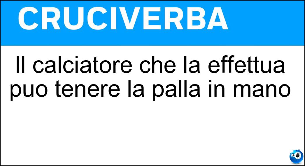 Il calciatore che la effettua può tenere la palla in mano Soluzione Cruciverba: Il calciatore che la effettua può tenere la palla in mano - Risposta Rimessa Laterale