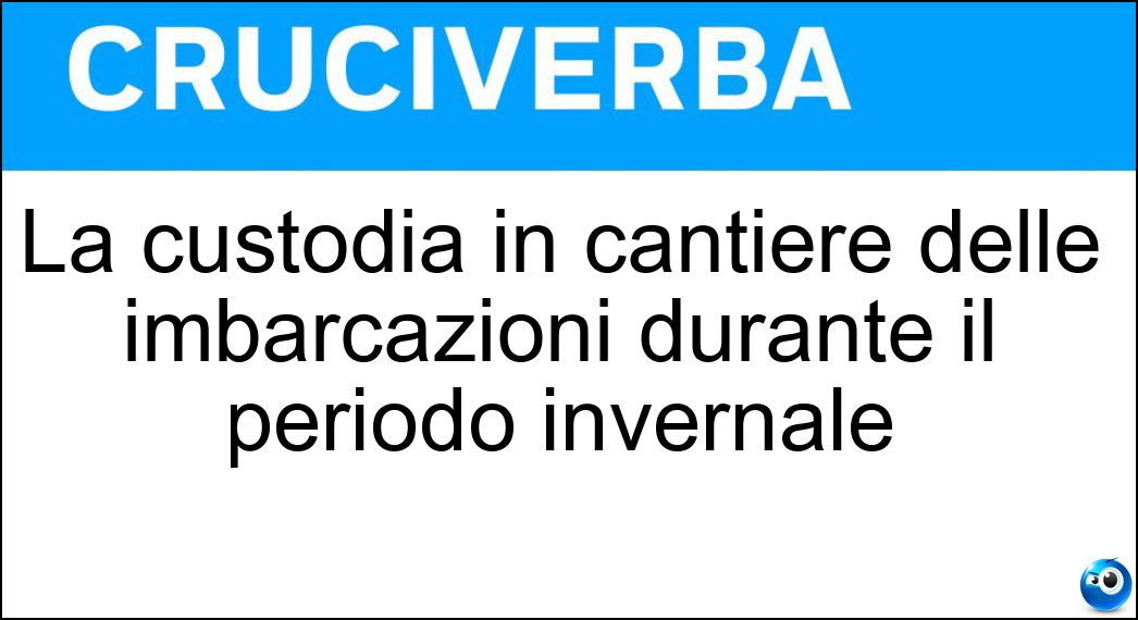 La custodia in cantiere delle imbarcazioni durante il periodo invernale Soluzione Cruciverba: La custodia in cantiere delle imbarcazioni durante il periodo invernale - Risposta Rimessaggio