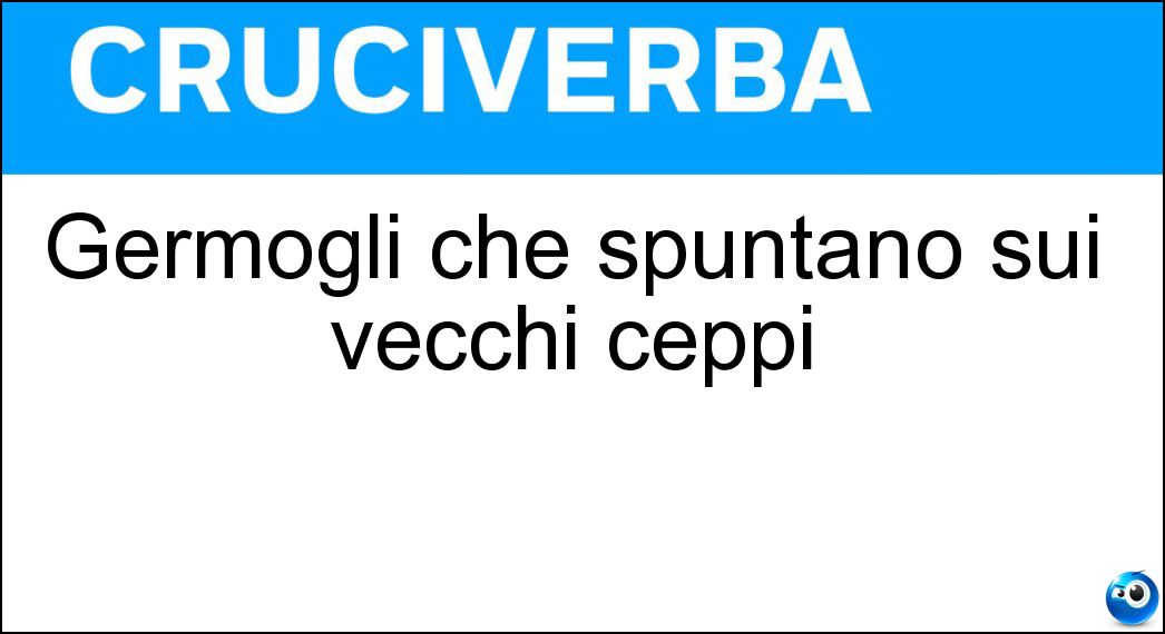Germogli che spuntano sui vecchi ceppi