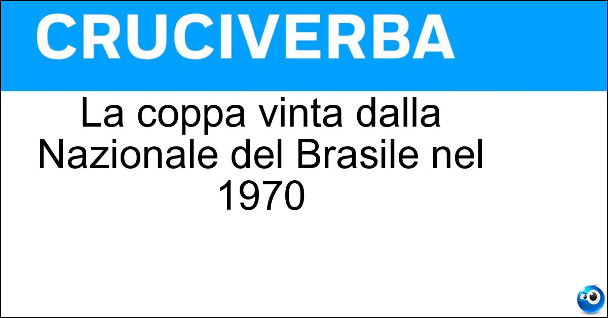 La coppa vinta dalla Nazionale del Brasile nel 1970 Soluzione La coppa vinta dalla Nazionale del Brasile nel 1970 - Rimet