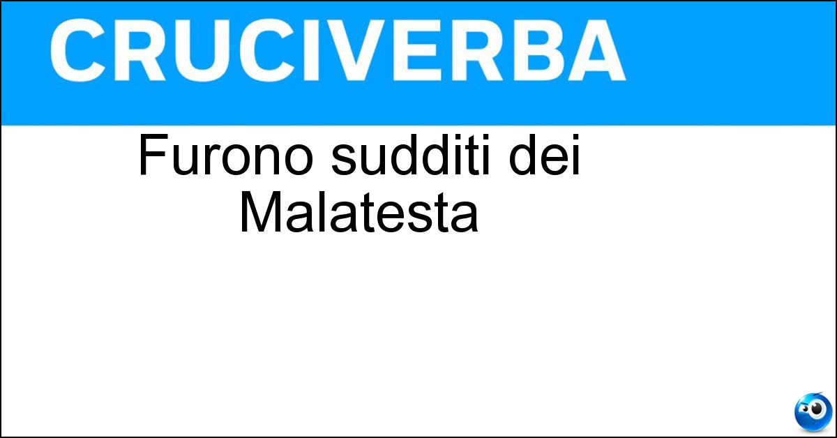 Soluzione Furono sudditi dei Malatesta - Riminesi