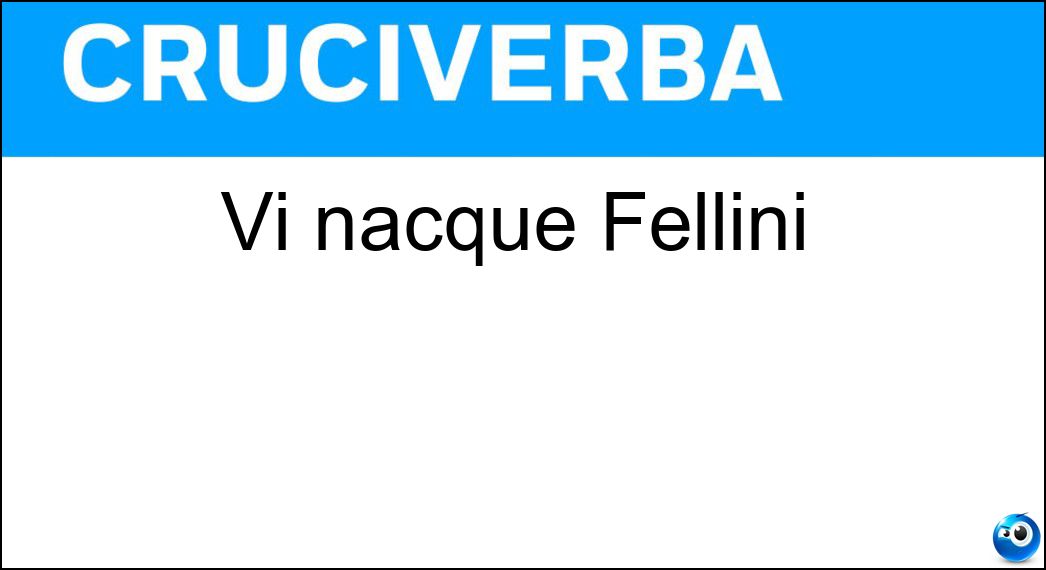 Vi nacque Fellini Soluzione Cruciverba: Vi nacque Fellini - Risposta Rimini