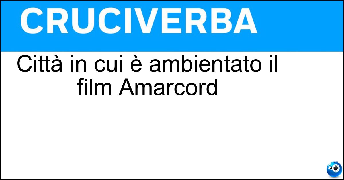 Città in cui è ambientato il film Amarcord Soluzione Città in cui è ambientato il film Amarcord - Rimini