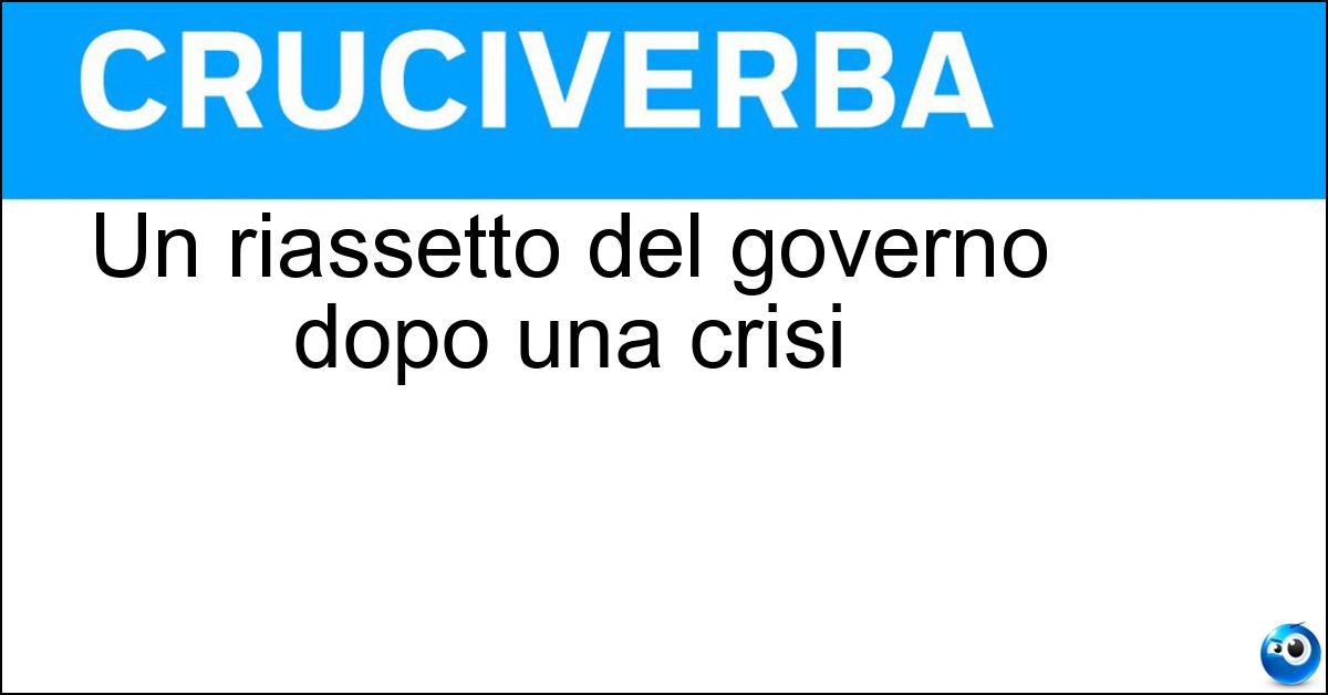 Un riassetto del governo dopo una crisi Soluzione Un riassetto del governo dopo una crisi - Rimpasto