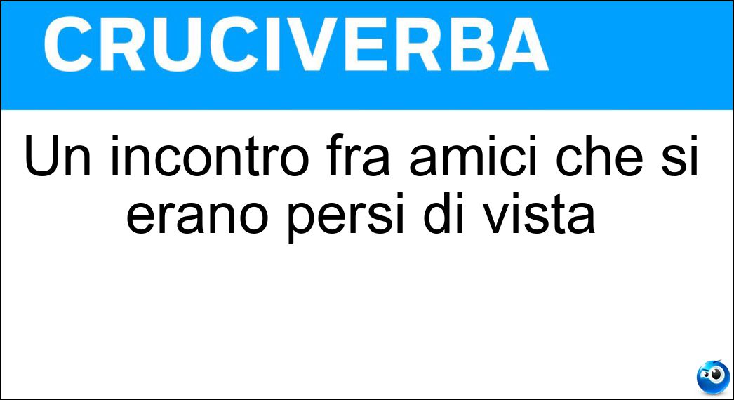 Un incontro fra amici che si erano persi di vista