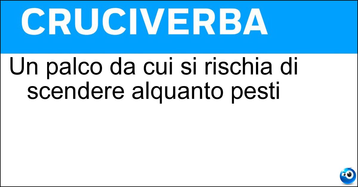 Un palco da cui si rischia di scendere alquanto pesti Soluzione Un palco da cui si rischia di scendere alquanto pesti - Ring