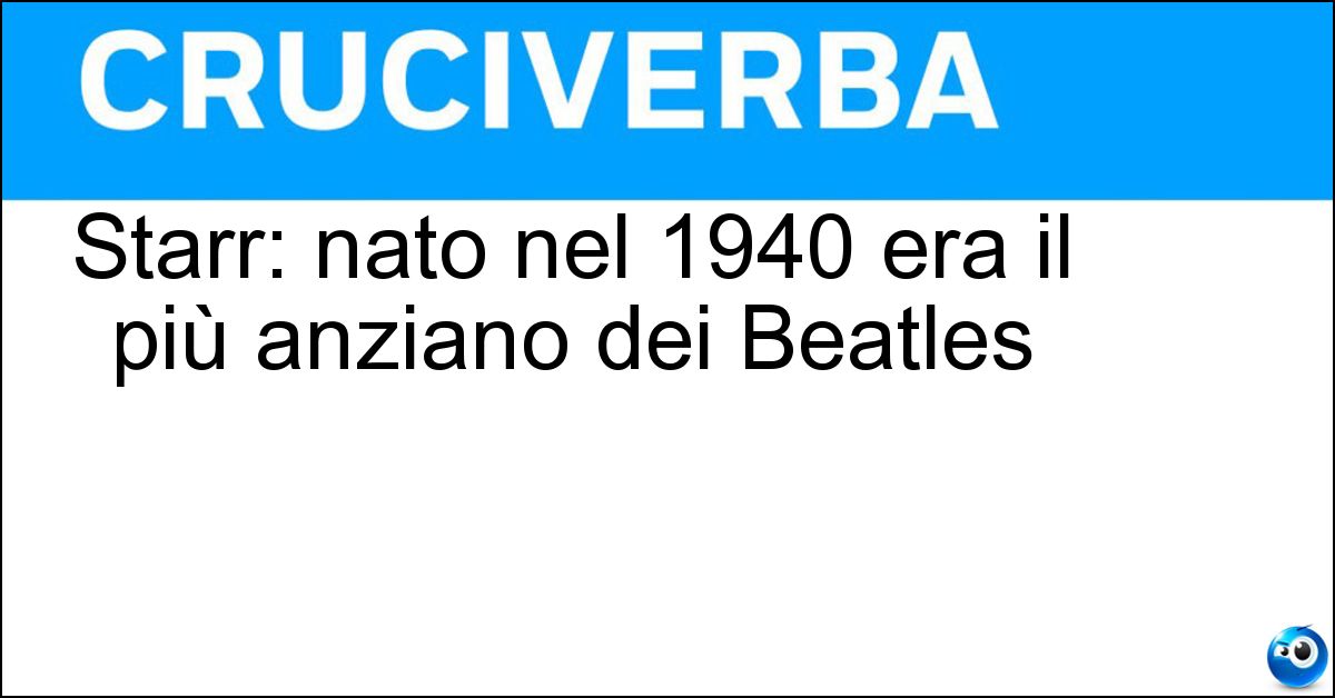 Soluzione Starr: nato nel 1940 era il più anziano dei Beatles - Ringo