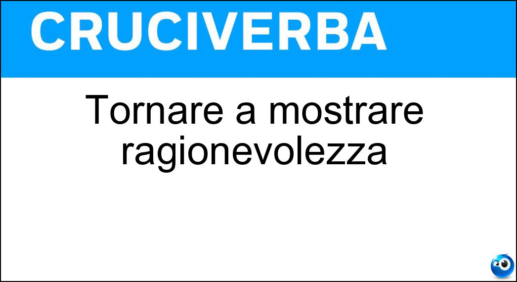 Tornare a mostrare ragionevolezza Soluzione Tornare a mostrare ragionevolezza - Rinsavire