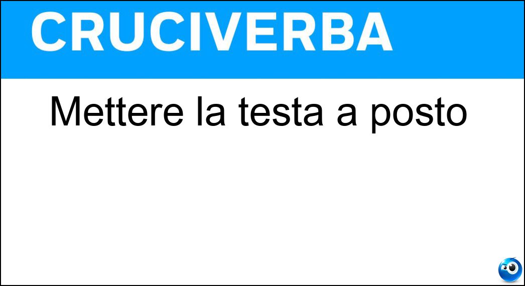 Mettere la testa a posto Soluzione Cruciverba: Mettere la testa a posto - Risposta Rinsavire