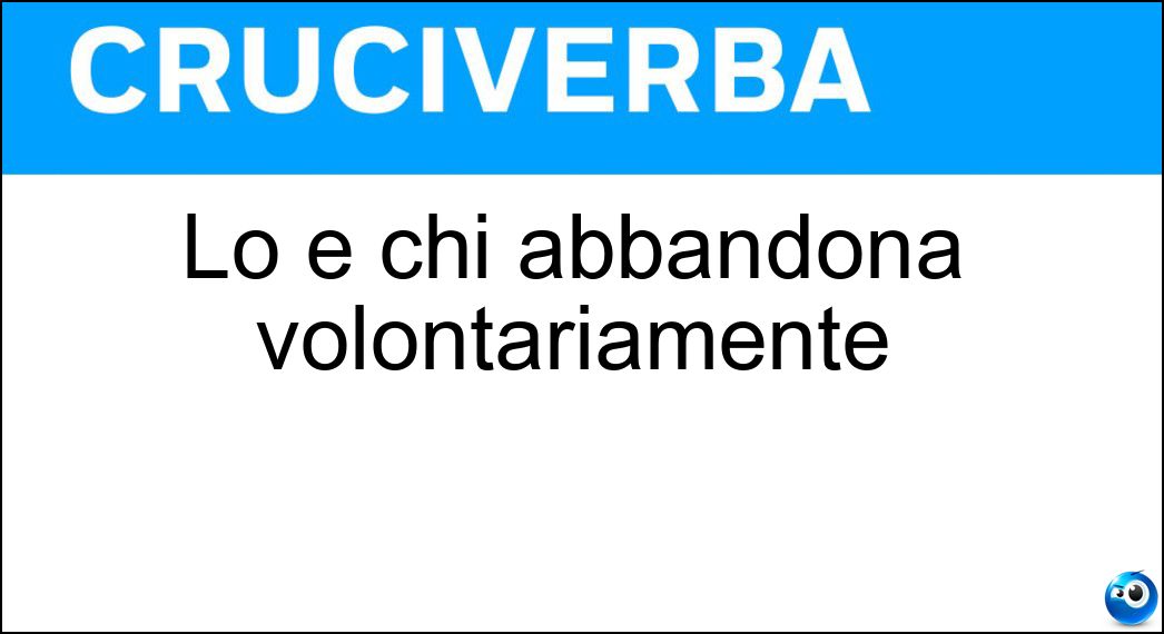 Lo è chi abbandona volontariamente Soluzione Lo è chi abbandona volontariamente - Rinunciatario