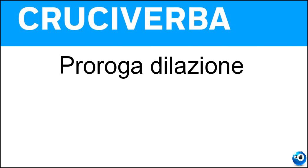 Proroga dilazione Soluzione Proroga dilazione - Rinvio