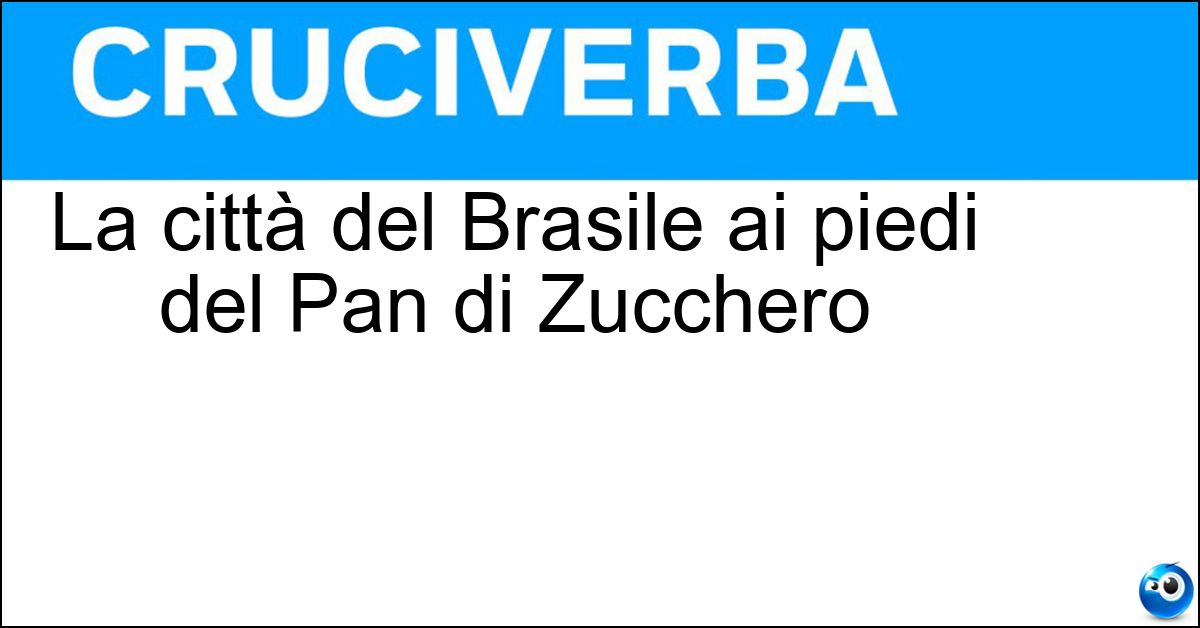 La città del Brasile ai piedi del Pan di Zucchero Soluzione La città del Brasile ai piedi del Pan di Zucchero - Rio