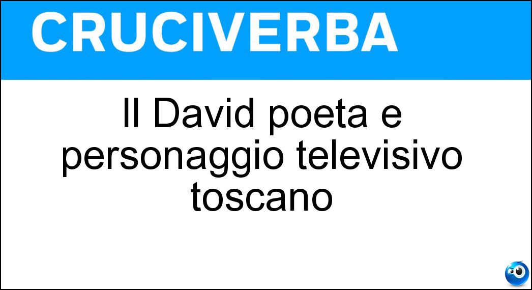 Il David poeta e personaggio televisivo toscano Soluzione Cruciverba: Il David poeta e personaggio televisivo toscano - Risposta Riondino