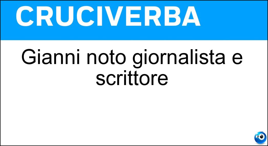 Gianni noto giornalista e scrittore Soluzione Cruciverba: Gianni noto giornalista e scrittore - Risposta Riotta