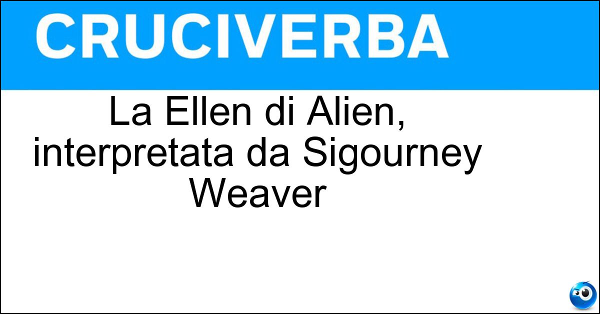 La Ellen di Alien, interpretata da Sigourney Weaver Soluzione La Ellen di Alien, interpretata da Sigourney Weaver - Ripley