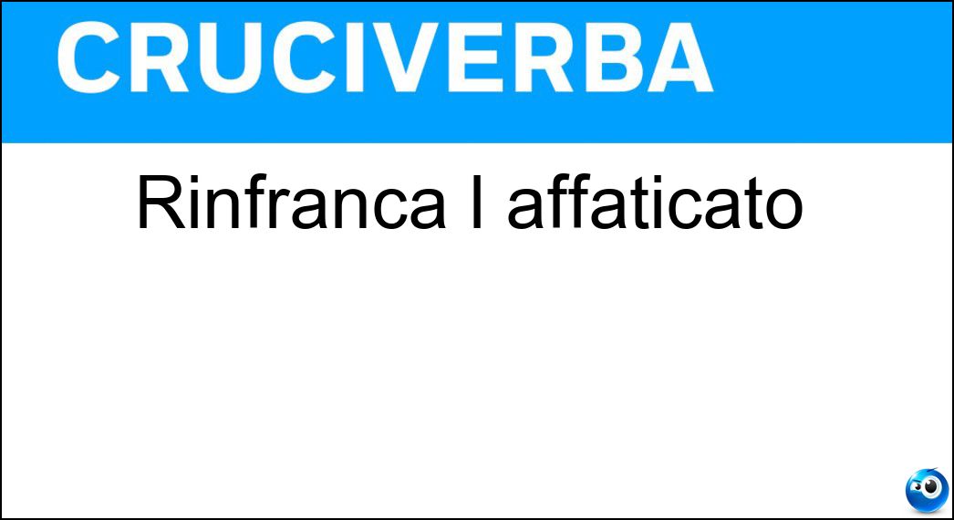 Rinfranca l affaticato Soluzione Cruciverba: Rinfranca l affaticato - Risposta Riposo