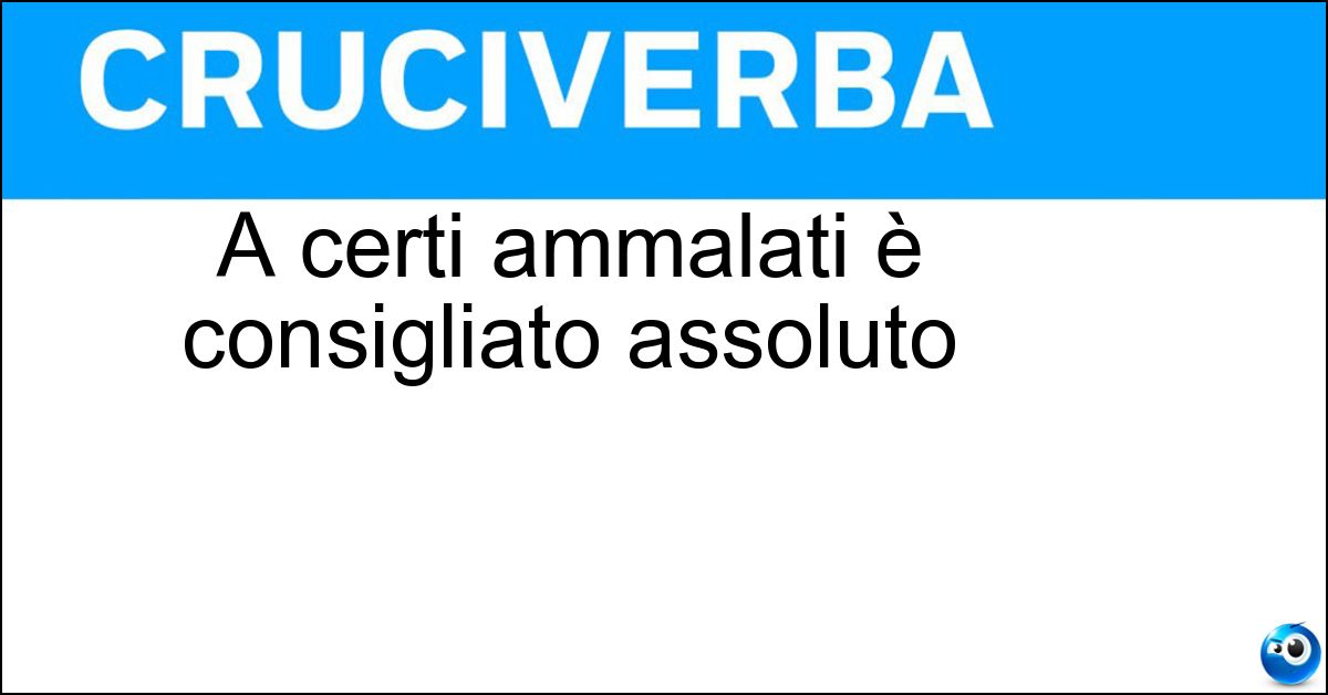 A certi ammalati è consigliato assoluto Soluzione A certi ammalati è consigliato assoluto - Riposo