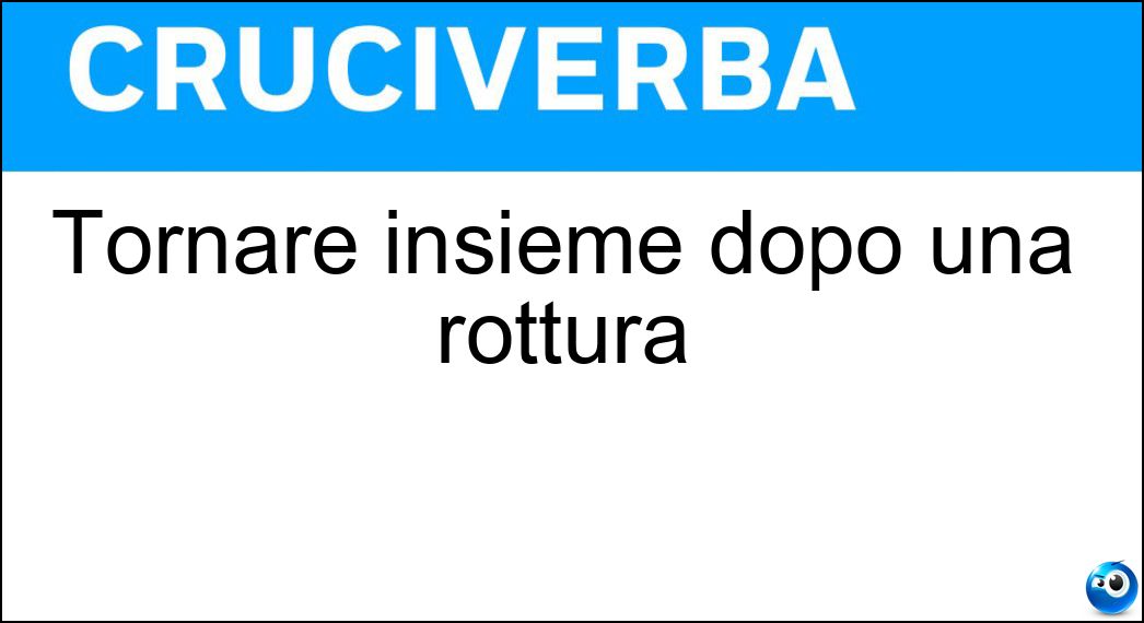 Tornare insieme dopo una rottura Soluzione Tornare insieme dopo una rottura - Riprendersi