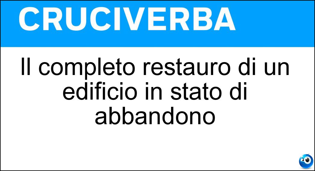 Il completo restauro di un edificio in stato di abbandono Soluzione Il completo restauro di un edificio in stato di abbandono - Ripristino