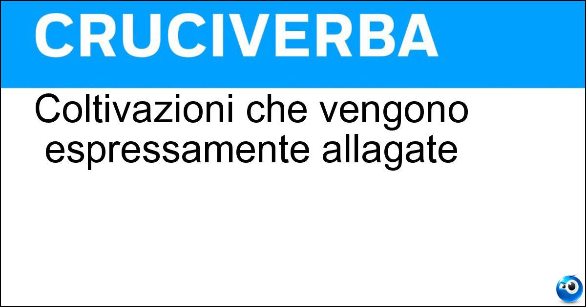 Soluzione Coltivazioni che vengono espressamente allagate - Risaie