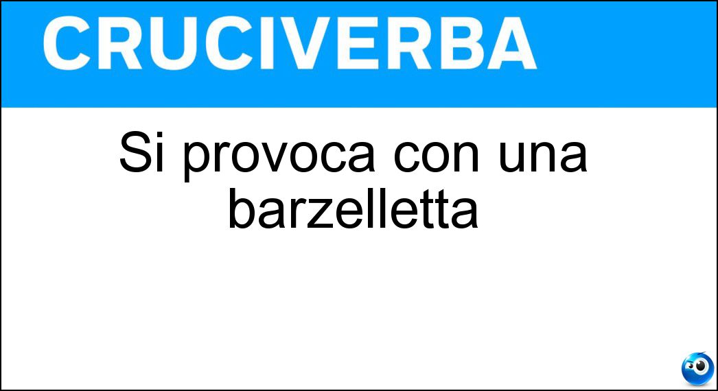 Si provoca con una barzelletta Soluzione Cruciverba: Si provoca con una barzelletta - Risposta Risata