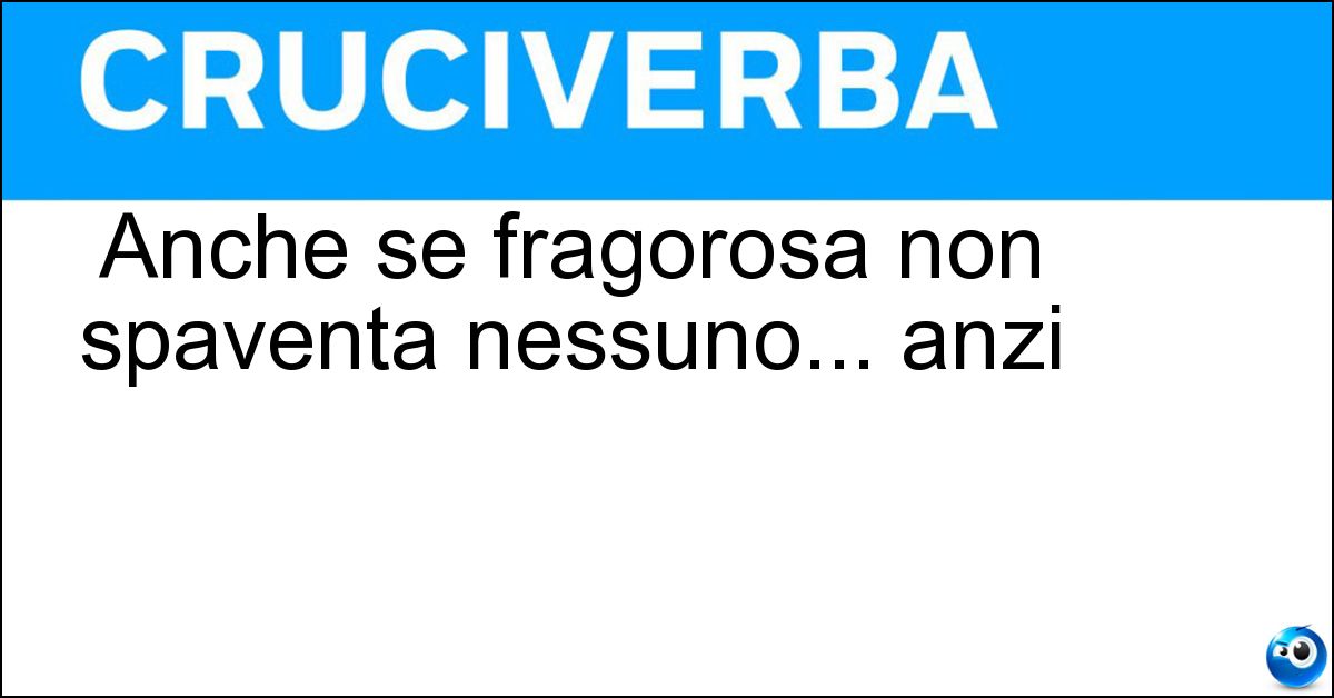 Anche se fragorosa non spaventa nessuno... anzi Soluzione Anche se fragorosa non spaventa nessuno... anzi - Risata
