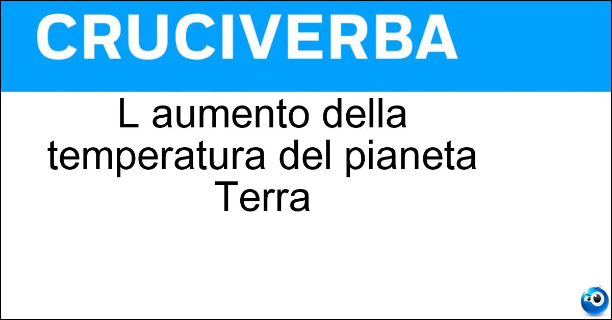 L aumento della temperatura del pianeta Terra Soluzione L aumento della temperatura del pianeta Terra - Riscaldamento Globale