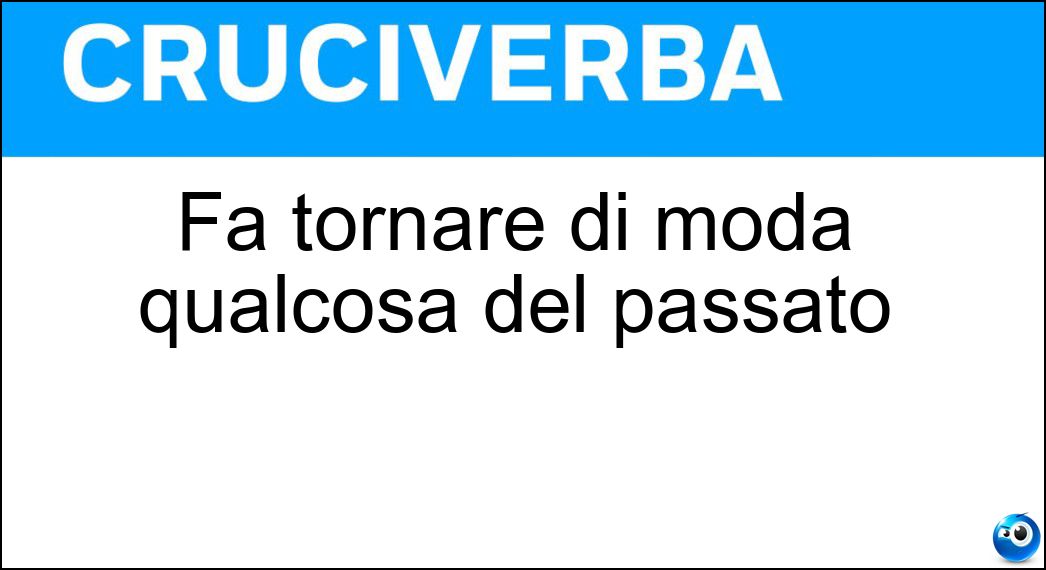 Fa tornare di moda qualcosa del passato