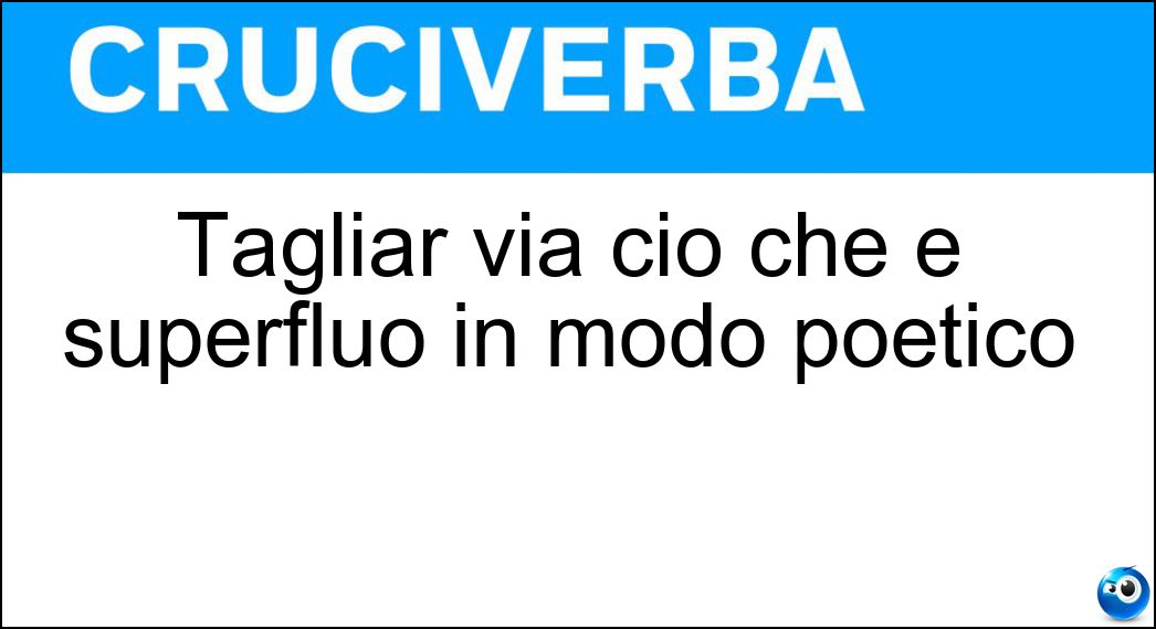 Tagliar via ciò che è superfluo in modo poetico Soluzione Tagliar via ciò che è superfluo in modo poetico - Risecare