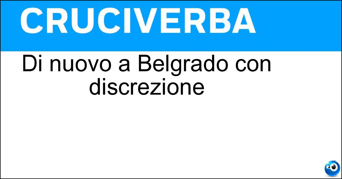 Di nuovo a Belgrado con discrezione Soluzione Di nuovo a Belgrado con discrezione - Riserbo