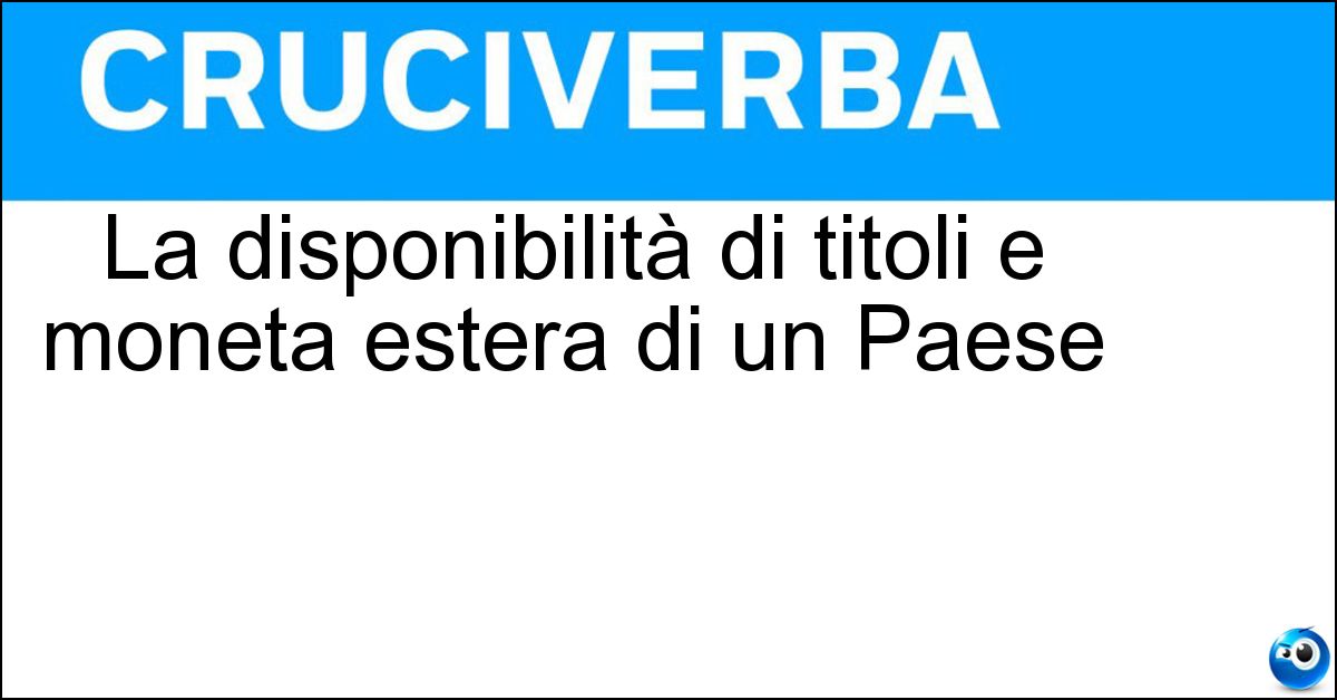 Soluzione La disponibilità di titoli e moneta estera di un Paese - Riserva Valutaria
