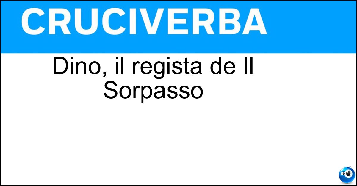 Dino, il regista de Il Sorpasso Soluzione Dino, il regista de Il Sorpasso - Risi