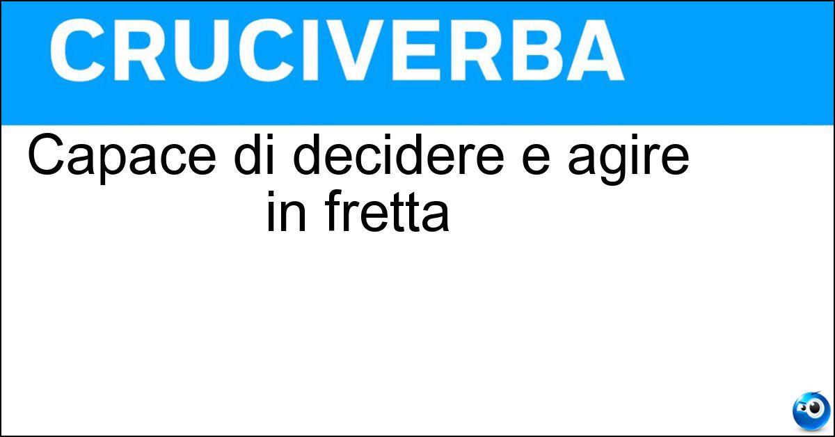 Soluzione Capace di decidere e agire in fretta - Risoluto