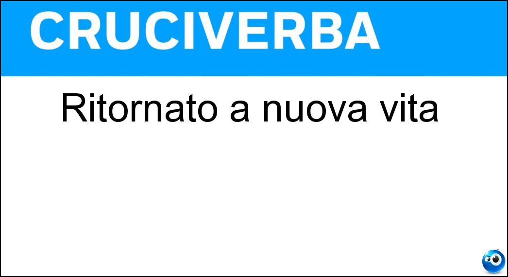 Ritornato a nuova vita Soluzione Cruciverba: Ritornato a nuova vita - Risposta Risorto