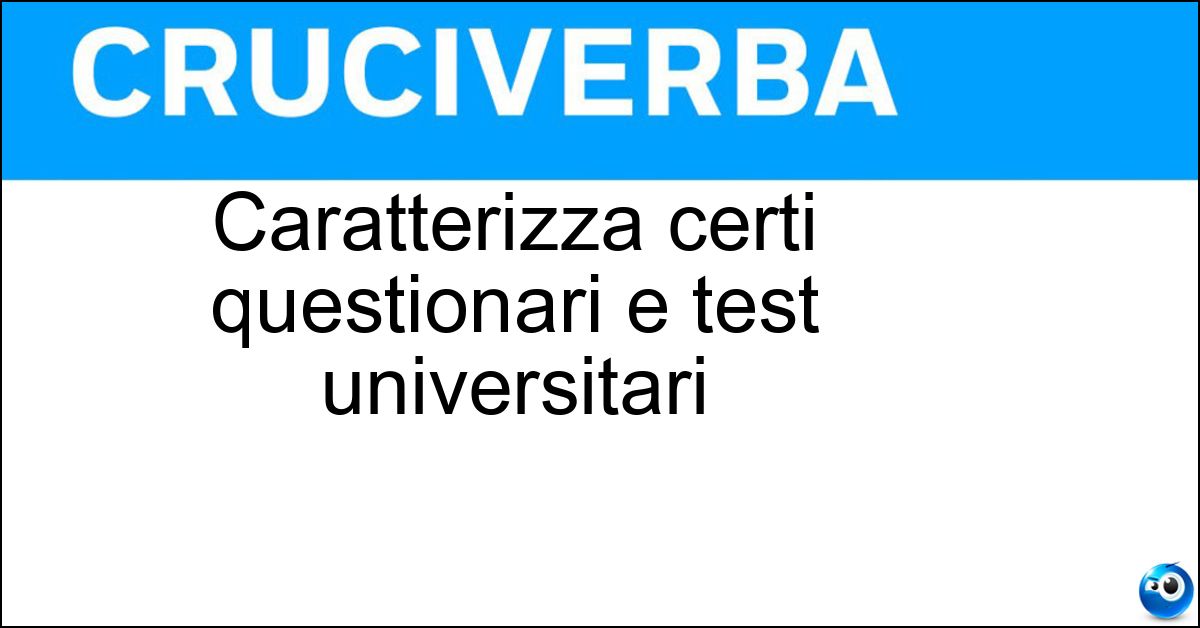 Caratterizza certi questionari e test universitari Soluzione Caratterizza certi questionari e test universitari - Risposta Multipla