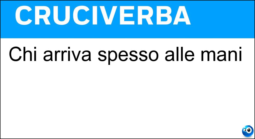Chi arriva spesso alle mani Soluzione Cruciverba: Chi arriva spesso alle mani - Risposta Rissoso